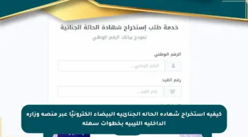 كيفية استخراج شهادة الحالة الجنائية البيضاء إلكترونيًا عبر منصة وزارة الداخلية الليبية بخطوات سهلة